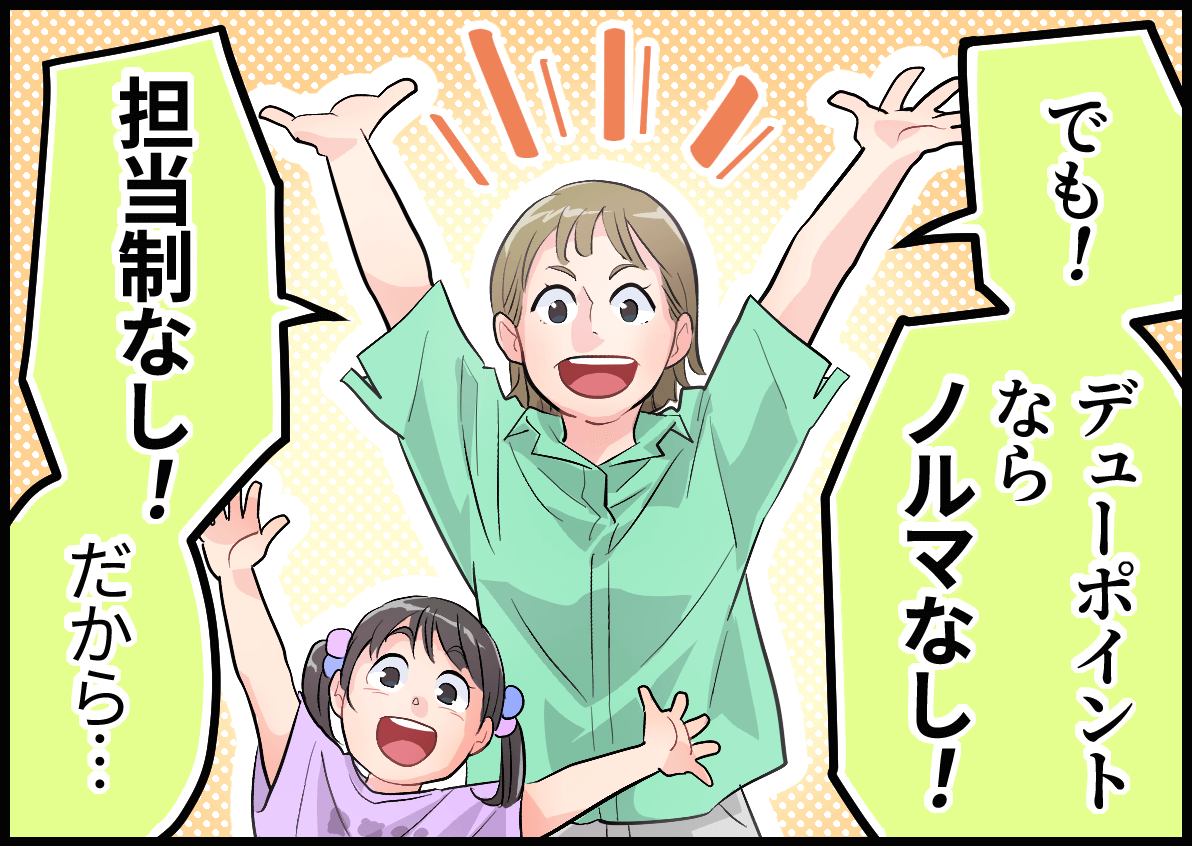 「でも!デューポイントならノルマなし!担当制なし!だから・・・」